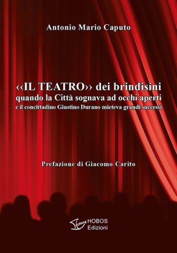 Il teatro dei brindisini. Quando la citt&agrave; sognava ad occhi aperti e il concittadino Giustino Durano mieteva grandi successi