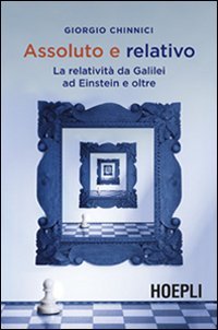 Assoluto e relativo. La relativit&agrave; da Galileo ad Einstein e oltre