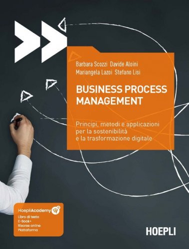 Business process management. Principi, metodi e applicazioni per la sostenibilit&agrave; e la trasformazione digitale