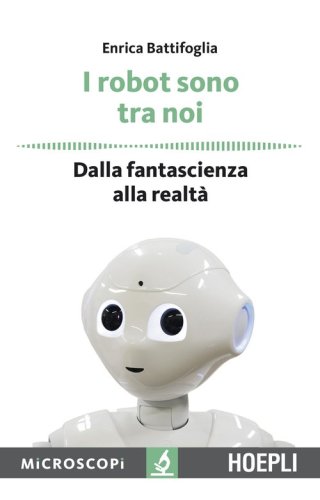 I robot sono tra noi. Dalla fantascienza alla realt&agrave;