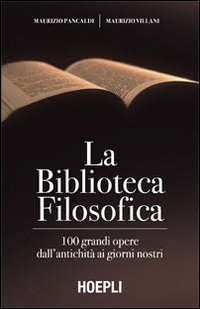 La biblioteca filosofica. 100 grandi opere dall'antichit&agrave; ai giorni nostri