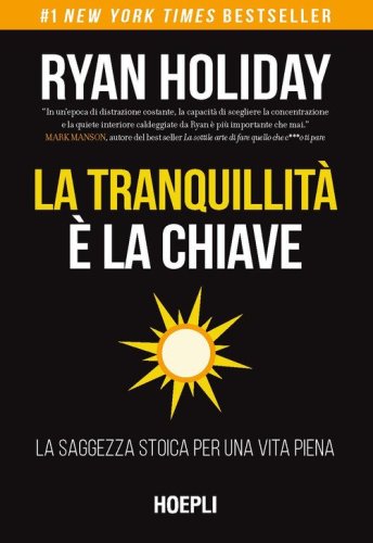 La tranquillit&agrave; &egrave; la chiave. La saggezza stoica per una vita piena