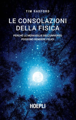 Le consolazioni della fisica. Perch&eacute; le meraviglie dell'universo possono rendere felici