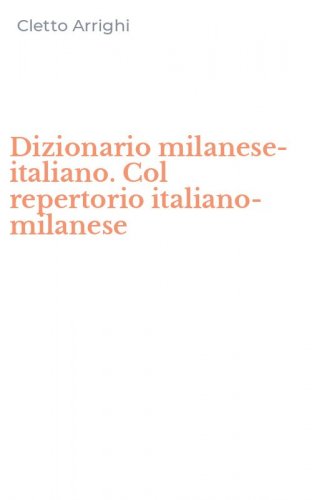 Dizionario milanese-italiano. Col repertorio italiano-milanese