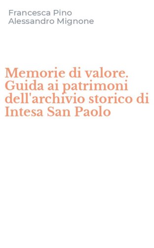 Memorie di valore. Guida ai patrimoni dell'archivio storico di Intesa San Paolo