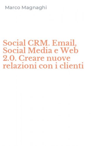 Social CRM. Email, Social Media e Web 2.0. Creare nuove relazioni con i clienti