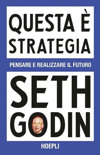 Questa &egrave; strategia. Pensare e realizzare il futuro