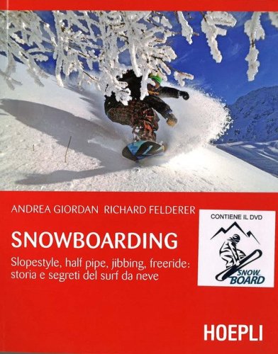 Snowboarding. Slopestyle, half pipe, jibbing, freeride: storia e segreti del surf da neve