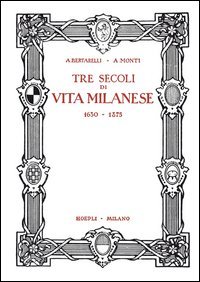 Tre secoli di vita milanese (1630-1875) (rist. anast. 1927)