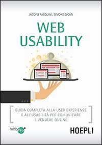 Web usability. Guida completa alla user experience e all'usabilit&agrave; per comunicare e vendere online