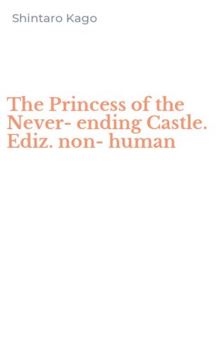 The Princess of the Never-ending Castle. Ediz. non-human