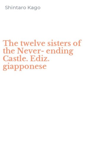 The twelve sisters of the Never-ending Castle. Ediz. giapponese