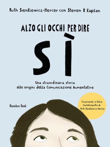 Alzo gli occhi per dire s&igrave;. Una straordinaria storia alle origini della Comunicazione Aumentativa
