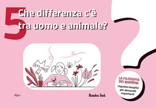 Che differenza c'&egrave; tra uomo e animale? La filosofia dei bambini. Risposte semplici per domande importanti