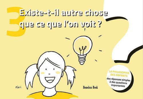 Existe-t-il autre chose que ce que l'on voit? La philosophie des enfants. Des r&eacute;ponses simples &agrave; des questions importantes