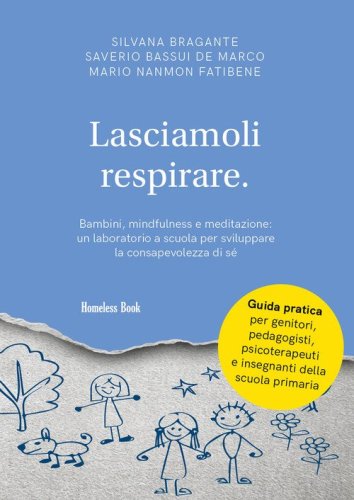 Lasciamoli respirare. Bambini, mindfulness e meditazione: un laboratorio a scuola per sviluppare la consapevolezza di s&eacute;