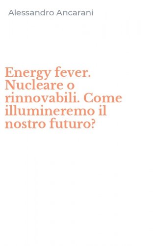 Energy fever. Nucleare o rinnovabili. Come illumineremo il nostro futuro?