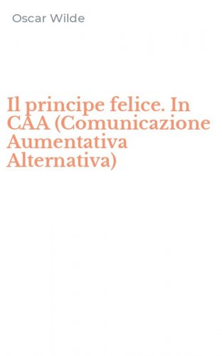 Il principe felice. In CAA (Comunicazione Aumentativa Alternativa)