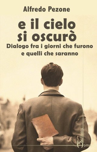 E il cielo s'oscur&ograve;. Dialogo fra i giorni che furono e quelli che saranno
