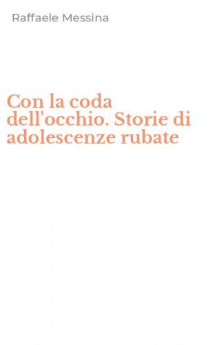 Con la coda dell'occhio. Storie di adolescenze rubate