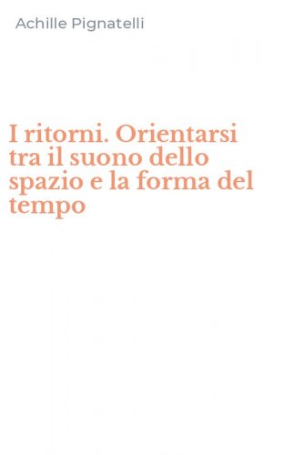 I ritorni. Orientarsi tra il suono dello spazio e la forma del tempo