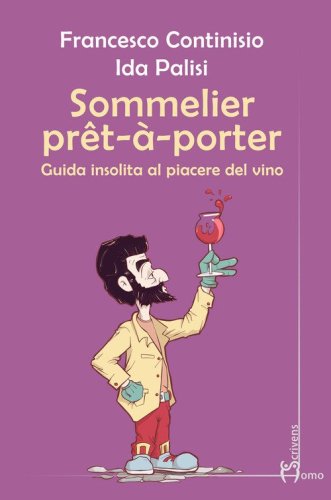 Sommelier pr&ecirc;t-&agrave;-porter. Guida insolita al piacere del vino
