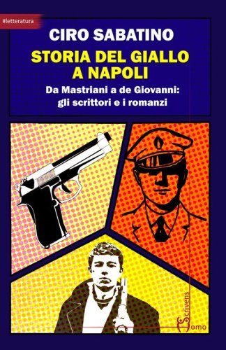 Storia del giallo a Napoli. Da Mastriani a de Giovanni: gli scrittori e i romanzi