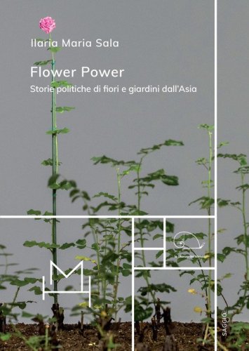 Flower power. Storie politiche di fiori e giardini dall'Asia