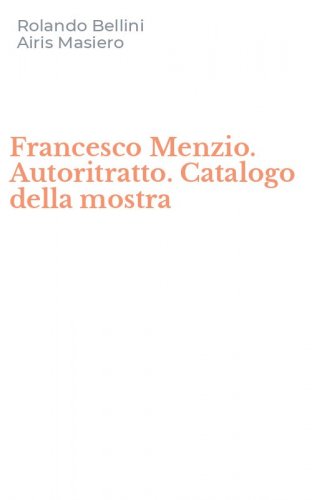Francesco Menzio. Autoritratto. Catalogo della mostra