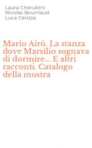 Mario Air&ograve;. La stanza dove Marsilio sognava di dormire... E altri racconti. Catalogo della mostra