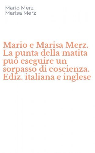 Mario e Marisa Merz. La punta della matita pu&ograve; eseguire un sorpasso di coscienza. Ediz. italiana e inglese