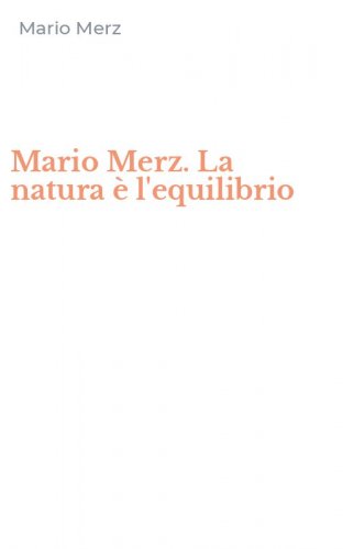 Mario Merz. La natura &egrave; l'equilibrio