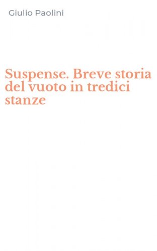 Suspense. Breve storia del vuoto in tredici stanze