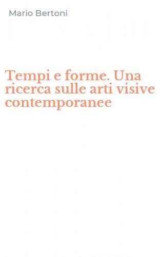 Tempi e forme. Una ricerca sulle arti visive contemporanee