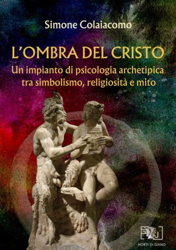 L'ombra del Cristo. Un impianto di psicologia archetipica tra simbolismo, religiosit&agrave; e mito