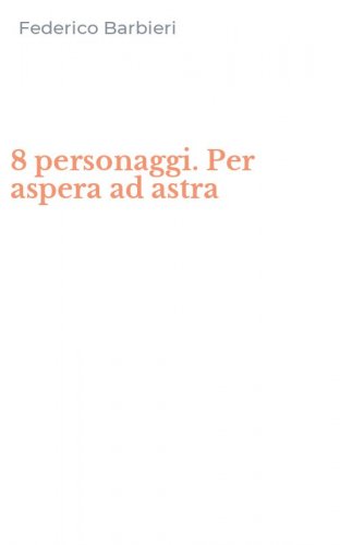8 personaggi. Per aspera ad astra