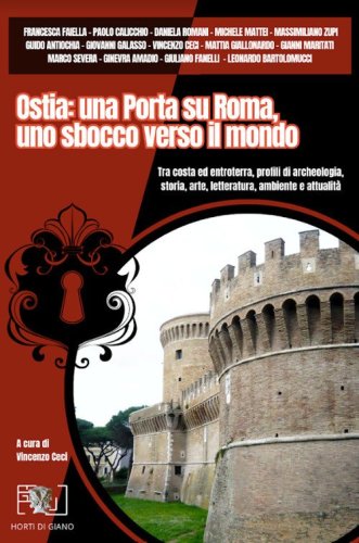 Ostia: una porta su Roma, uno sbocco verso il mondo. Tra costa ed entroterra, profili di archeologia, storia, arte, letteratura, ambiente e attualit&agrave;