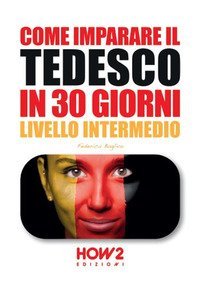 Come imparare il tedesco in 30 giorni. Livello intermedio