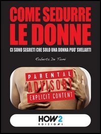 Come sedurre le donne: ci sono segreti che solo una donna pu&ograve; svelarti