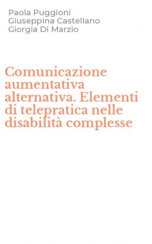 Comunicazione aumentativa alternativa. Elementi di telepratica nelle disabilit&agrave; complesse