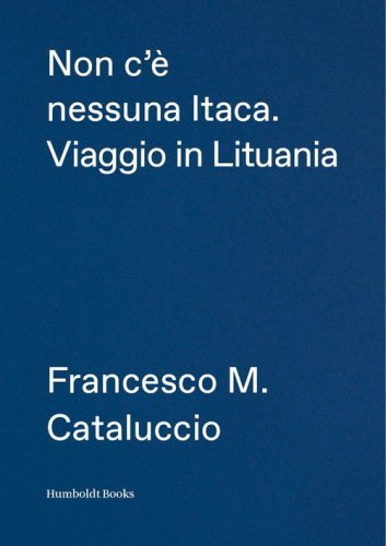 Non c'&egrave; nessuna Itaca. Viaggio in Lituania