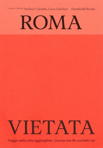 Roma vietata. Viaggio nella citt&agrave; raggiungibile-Journey into the reachable city