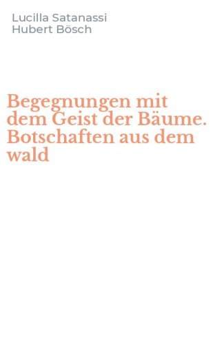 Begegnungen mit dem Geist der B&auml;ume. Botschaften aus dem wald