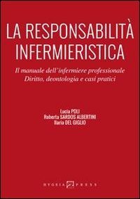 La responsabilit&agrave; infermieristica. Il manuale dell'infermiere professionale. Diritto, deontologia e casi pratici