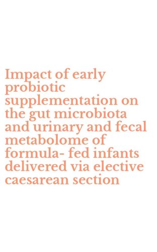 Impact of early probiotic supplementation on the gut microbiota and urinary and fecal metabolome of formula-fed infants delivered via elective caesarean section