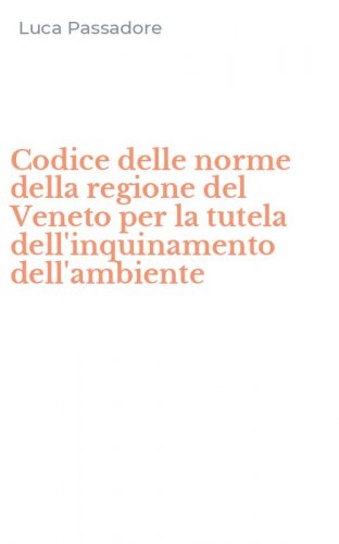Codice delle norme della regione del Veneto per la tutela dell'inquinamento dell'ambiente