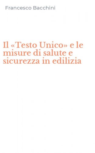 Il &laquo;Testo Unico&raquo; e le misure di salute e sicurezza in edilizia