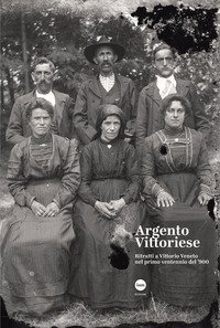 Argento vittoriese. Ritratti a Vittorio Veneto nel primo ventennio del '900