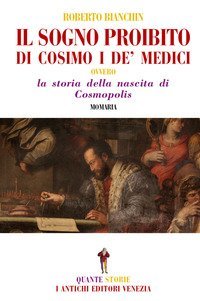 Il sogno proibito di Cosimo de Medici. La storia della nascita di Cosmopolis