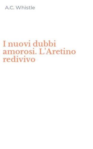 I nuovi dubbi amorosi. L'Aretino redivivo